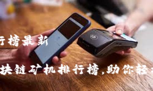区块链矿机排行榜最新
2023年最强区块链矿机排行榜,助你轻松赚取数字资产