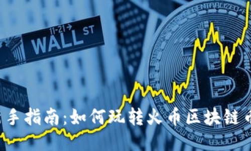 新手指南:如何玩转火币区块链币?