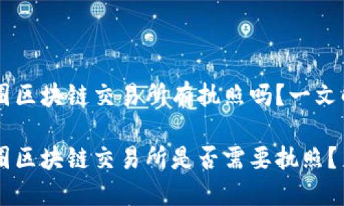 币圈区块链交易所有执照吗?一文解析
币圈区块链交易所是否需要执照?