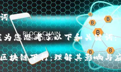 与关键词
为了,我为您思考了以下和关键词:
比特币区块链下行:理解其影响与应对策略