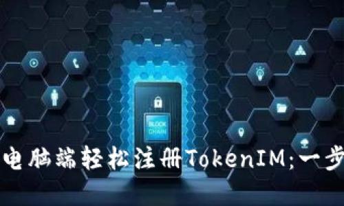 如何在电脑端轻松注册TokenIM:一步步指南