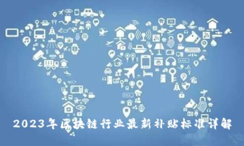 2023年区块链行业最新补贴标准详解