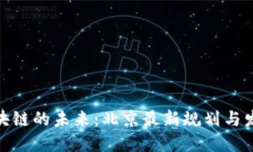 探索区块链的未来:北京最新规划与发展趋势