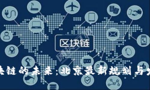 探索区块链的未来:北京最新规划与发展趋势