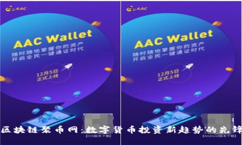 区块链聚币网:数字货币投资新趋势的先锋