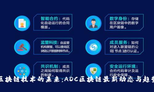 区块链技术的未来:ADC区块链最新动态与趋势