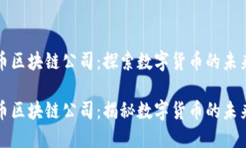 比特币区块链公司:探索数字货币的未来
比特币区块链公司:揭秘数字货币的未来趋势