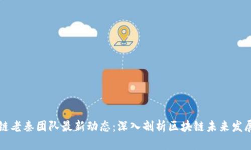 区块链老秦团队最新动态:深入剖析区块链未来发展趋势