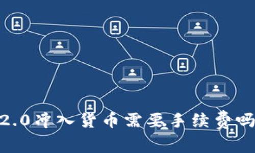 Tokenim 2.0冲入货币需要手续费吗?详细解读