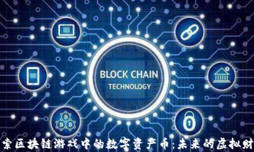 探索区块链游戏中的数字资产币:未来的虚拟财富