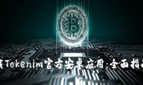 轻松下载Tokenim官方安卓应用:全面指南与技巧
