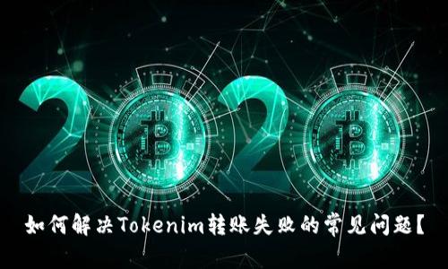 如何解决Tokenim转账失败的常见问题?