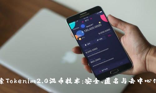 全面探索Tokenim2.0混币技术:安全、匿名与去中心化的未来