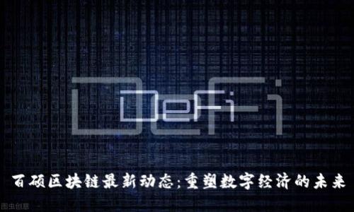 百硕区块链最新动态:重塑数字经济的未来