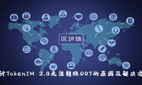 探讨TokenIM 2.0无法转账DOT的原因及解决方案