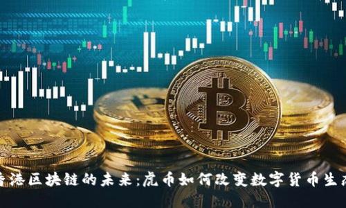 探索香港区块链的未来:虎币如何改变数字货币生态系统