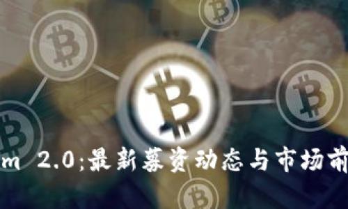 Tokenim 2.0:最新募资动态与市场前景分析