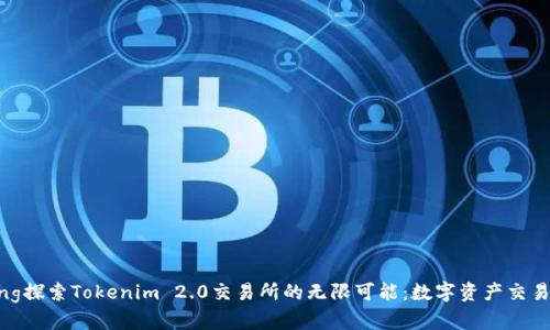 jiaotong探索Tokenim 2.0交易所的无限可能:数字资产交易的未来