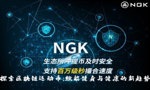 探索区块链运动币:赋能健身与健康的新趋势