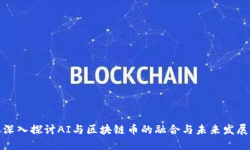 深入探讨AI与区块链币的融合与未来发展