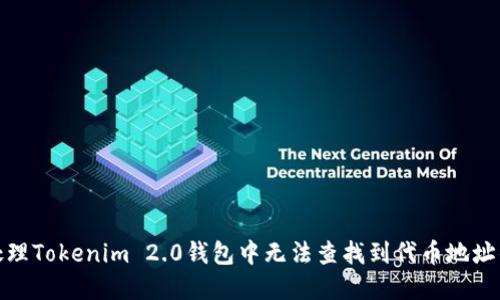 如何处理Tokenim 2.0钱包中无法查找到代币地址的情况