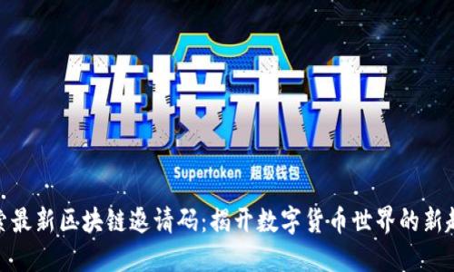 探索最新区块链邀请码:揭开数字货币世界的新趋势