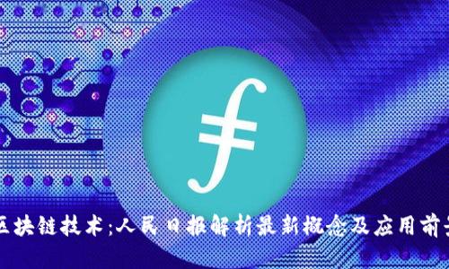区块链技术:人民日报解析最新概念及应用前景