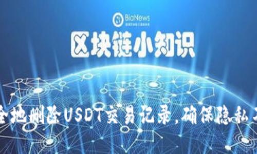 如何安全地删除USDT交易记录,确保隐私不被泄露