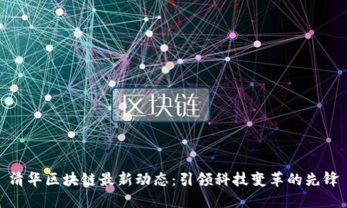 清华区块链最新动态:引领科技变革的先锋