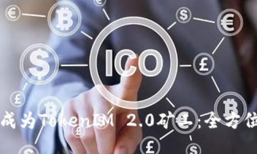 如何成为TokenIM 2.0矿工:全方位指南