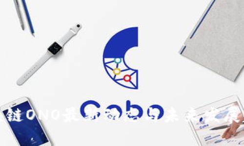 区块链ONO最新动态与未来发展趋势