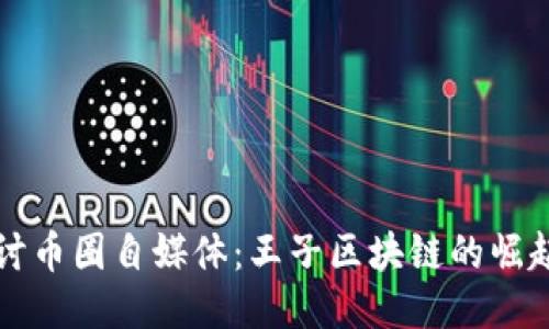 深入探讨币圈自媒体：王子区块链的崛起与未来