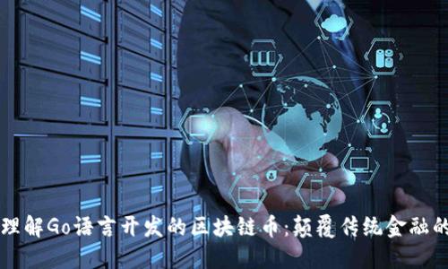 深入理解Go语言开发的区块链币：颠覆传统金融的未来