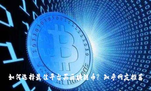 如何选择最佳平台买区块链币? 知乎网友推荐