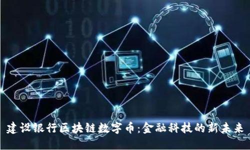 建设银行区块链数字币：金融科技的新未来