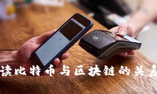 深入解读比特币与区块链的关系与前景