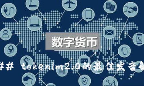 ### tokenim2.0的最佳发音解析