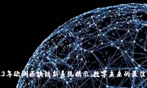 2023年欧洲区块链新系统揭示:数字未来的最佳实践