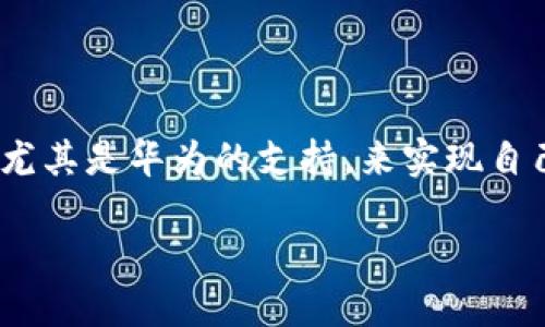 华为区块链:开启ICO发币的新篇章
近年来,随着区块链技术的迅猛发展,ICO(Initial Coin Offering)模式也越来越受到关注。越来越多的企业开始借助区块链技术,尤其是华为的支持,来实现自己的ICO发币计划。华为不仅在5G、人工智能等领域引领潮流,其在区块链技术上的投入和探索也为ICO市场带来了新的机遇和挑战。
华为区块链技术助力ICO发币