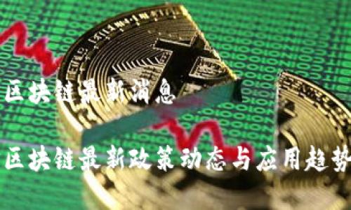 国信区块链最新消息

国信区块链最新政策动态与应用趋势分析