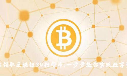 如何轻松领取区块链3D打印币：一步步教你实现数字资产增值