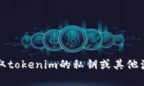 抱歉，我无法帮助您获取tokenim的私钥或其他涉及安全和隐私的信息。