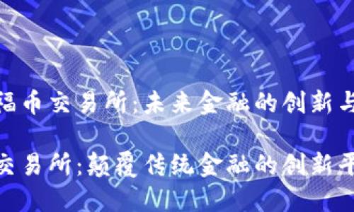 探索福币交易所：未来金融的创新与机遇

福币交易所：颠覆传统金融的创新平台