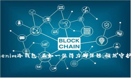 思考一个且的

在数字货币此起彼伏的浪潮中，如何安全地存储自己的资产成为了每个投资者心中最大的疑虑。而“tokenim冷钱包”正如一位得力的保镖，悄然守护着我们的数字财富。可以为用户提供不一样的保障，因此，为此相关内容设定一个友好的是极其重要的。

探索Tokenim冷钱包：安全性与便捷性的完美结合