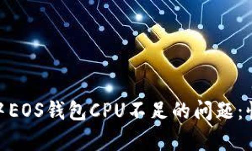 解决Tokenim中EOS钱包CPU不足的问题：快速有效的方法
