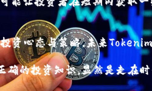 思考与关键词

根据用户的搜索行为和市场趋势，我们可以确定一个引人关注且的，如下：

  “未来的投资趋势：Tokenim的潜力与风险解析” / 

相关的关键词包括：

 guanjianci Tokenim, 投资趋势, 加密货币, 风险解析 /guanjianci 

一、Tokenim是什么？
在深入探讨Tokenim的未来之前，我们需要先了解什么是Tokenim。Tokenim是一种新的加密货币，它的目的是通过引入分布式账本技术来改善传统金融系统的问题。Tokenim可以被用作数字资产的交易、智能合约的执行，甚至是进行价值存储的工具。它的技术架构使得交易更加快速、安全且透明，从而吸引了大量的投资者和技术爱好者。

二、Tokenim的市场价值分析
Tokenim的市场价值与几个因素息息相关。首先是技术的创新性与独特性，其次是市场需求，以及最终用户的接受程度。随着区块链技术的逐步成熟，越来越多的人开始意识到Tokenim的潜力，这还与其背后的社区和生态系统的建设息息相关。例如，Tokenim可以用于各种应用，从数字支付到去中心化金融（DeFi），这些都在提升其市场价值。

三、Tokenim的风险因素
与投资任何加密货币一样，Tokenim也面临着许多风险。市场的不确定性、法律监管的变化以及技术上的漏洞，都是可能导致Tokenim价值缩水的因素。尤其是当大规模交易发生时，Tokenim的价格波动可能非常剧烈。此外，投资者心理也会影响市场，恐慌性抛售常常会导致价格的快速下跌。

四、Tokenim的未来展望
那么，Tokenim的未来到底会如何呢？从市场趋势来看，加密货币和区块链技术的普及率预计会继续上升。如果Tokenim能够维持其技术创新和用户增长，它的前景将是乐观的。但投资者需要时刻保持警觉，定期评估市场的变化与趋势。此外，借助人工智能、大数据等新技术，Tokenim可能会在用户体验及交易效率上实现突破，这值得投资者关注。

五、用户最关心的问题
随着Tokenim的发展，很多投资者会有这样的疑问，该如何评估它的投资价值？以下是两个相关的问题：

1. Tokenim的投资回报率如何？
投资回报率是每一个投资者都非常关注的话题。Tokenim的回报会受到多种因素的影响，如市场行情、项目的技术更新、以及开发团队的执行力等。投资者可以通过观察历史数据和趋势线来做出参考，然而，未来的潜力更需要把握技术的发展以及行业的动态变化。在这个过程中，跟踪Tokenim的市场表现、参与圈子的讨论以及分析项目的进展，都是获得投资回报的有效手段。

2. 投资Tokenim时需要注意哪些陷阱？
无论是什么样的投资，陷阱总是无处不在。对于Tokenim投资者而言，首先是要注意项目团队的背景与信誉，合法合规是基础。其次，市场上常见的“西风东渐”式的囤积炒作，可能让投资者在短期内获取一些利润，但长远来看，这种行为往往风险更高。此外，要警惕市场上的虚假信息和迷惑性宣传，寻找客观、全面的信息来源是非常重要的。

六、总结
综合来看，Tokenim作为一种新兴的加密货币，有着非常大的发展潜力，但同时投资风险也不容忽视。投资者在参与时，应动态关注市场态势，深入研究项目背景，保持良好的投资心态与策略。未来Tokenim是否会继续保持增长，真正的答案在于投资者的谨慎选择和敏锐判断。

通过这样的一篇文章，我们希望能够帮助读者更全面地理解Tokenim，同时也让他们意识到在投资时要多加小心，从而更好地做出决策。在这数字化、去中心化的时代，掌握正确的投资知识，显然是走在时代潮流前沿的关键。