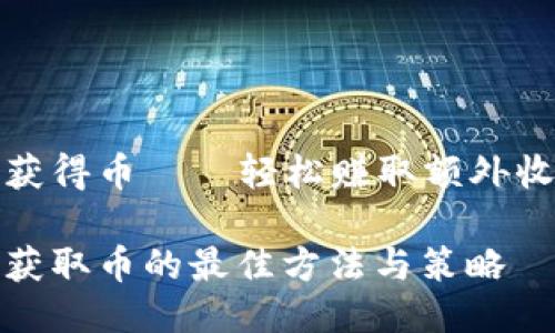 区块链邀请人获得币——轻松赚取额外收益的绝佳机会

区块链邀请人获取币的最佳方法与策略