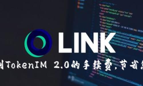 如何合理规划转到TokenIM 2.0的手续费，节省您的数字资产成本