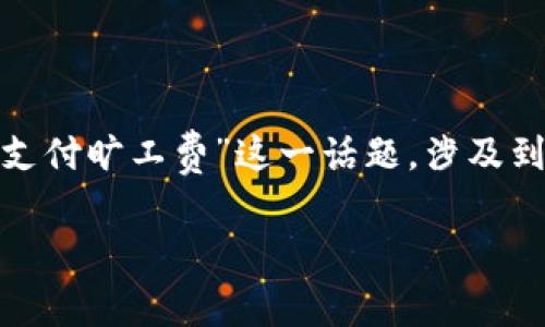 在这个数字化时代，支付方式的多样化让我们在进行各类交易时，选择变得更加灵活。而关于“TokenIM如何支付旷工费”这一话题，涉及到的一些具体操作和平台机制，有必要深入探索。为了更好地理解这个问题，本文将从多个角度进行详细介绍。

如何通过TokenIM便捷支付旷工费？