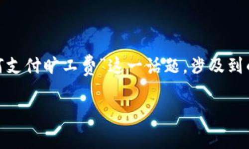 在这个数字化时代，支付方式的多样化让我们在进行各类交易时，选择变得更加灵活。而关于“TokenIM如何支付旷工费”这一话题，涉及到的一些具体操作和平台机制，有必要深入探索。为了更好地理解这个问题，本文将从多个角度进行详细介绍。

如何通过TokenIM便捷支付旷工费？